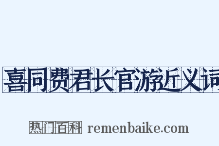 喜同费君长官游近义词是什么意思的图片